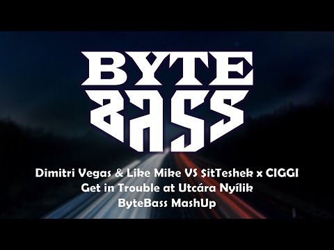 Dimitri Vegas & Like Mike VS $itTeshek x CIGGI - Get in Trouble at Utcára Nyílik (ByteBass MashUp)