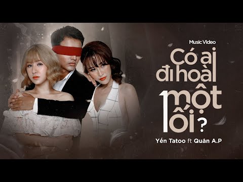 CÓ AI ĐI HOÀI MỘT LỐI | Yến Tatoo ft Quân A.P | MV OFFICIAL