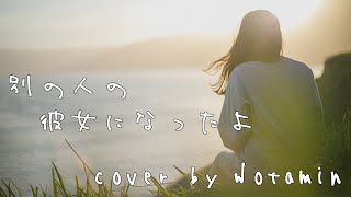 - 【女性が歌う】別の人の彼女になったよ/cover by Wotamin【Pianoアレンジver.】