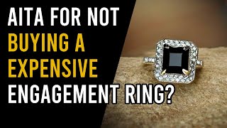 r/AITA 🤔 AITA FOR NOT BUYING A EXPENSIVE ENGAGEMENT RING? - Reddit Stories