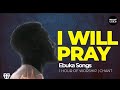 I Will Pray By Ebuka Songs Lyrics
