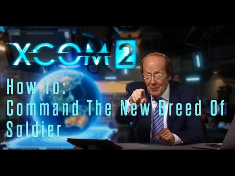 XCOM 2 - How To: Command The New Breed Of Soldier