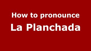 How to pronounce La Planchada