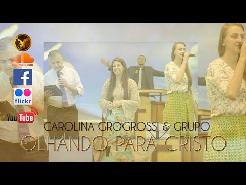 Carolina Gogrossi & Grupo - Olhando Para Cristo