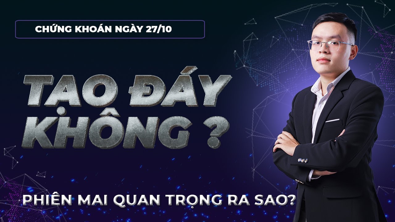 Nhận định thị trường chứng khoán 27/10: Thị trường tạo đáy nổi không?Phiên mai quan trọng ra sao?