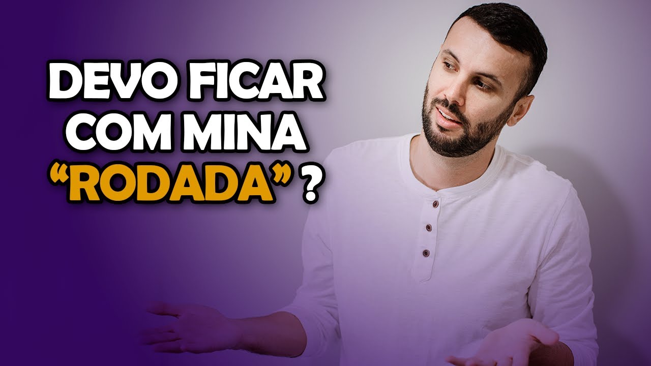 Devo ou Não Ficar Com Mina "RODADA"? (ou com má fama)