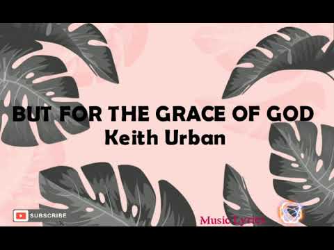 BUT FOR THE GRACE OF GOD [Lyrics]- Keith Urban❤️