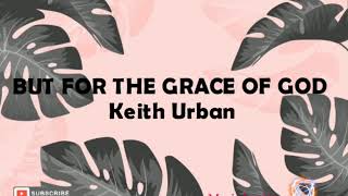 BUT FOR THE GRACE OF GOD [Lyrics]- Keith Urban❤️
