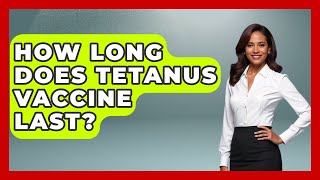 How Long Does Tetanus Vaccine Last - Survival Skills for Everyone
