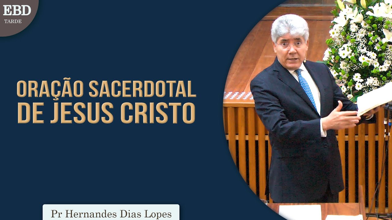 Oração sacerdotal de Jesus Cristo | Pr Hernandes Dias Lopes