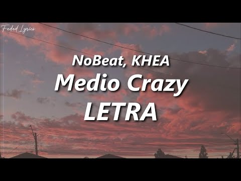 Nobeat, KHEA - Medio Crazy 🔥| LETRA