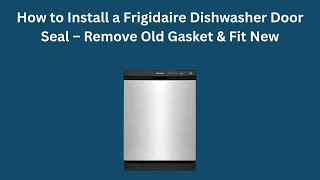 How to Install a Frigidaire Dishwasher Door Seal — Remove Old Gasket and Fit New