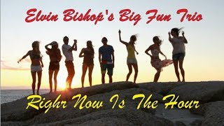 Elvin Bishop’s Big Fun Trio - Right Now Is The Hour