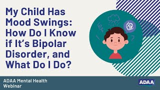 My Child Has Mood Swings: How Do I Know if It’s Bipolar Disorder, and What Do I Do?