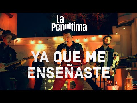 La Penúltima - Ya Que Me Enseñaste