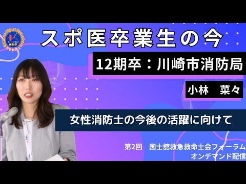 体育学科 第2回国士舘救急救命士会フォーラム　スポ医卒業生の今：「女性消防士の今後の活躍に向けて」演者：スポ医12期卒　川崎市消防局　小林菜々