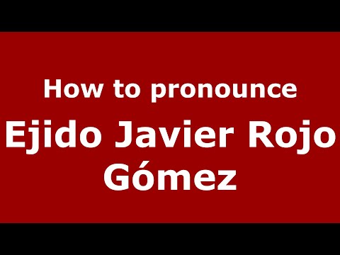 How to pronounce Ejido Javier Rojo Gómez (Mexico/Mexican Spanish) - PronounceNames.com