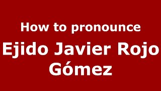 How to pronounce Ejido Javier Rojo Gómez