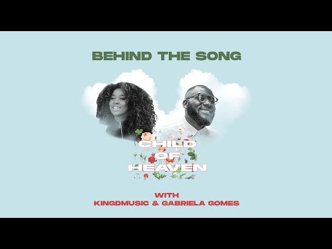 Kingdmusic, Gabriela Gomes - Child Of Heaven (Behind The Song)