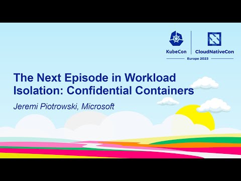 The Next Episode in Workload Isolation: Confidential Containers - Jeremi Piotrowski, Microsoft