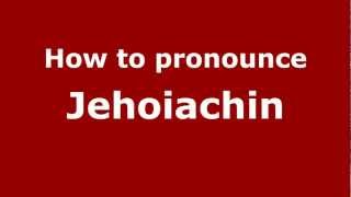 How to pronounce Jehoiachin