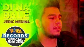 &#39;Di Na Bale — Jeric Medina [Official Music Video]