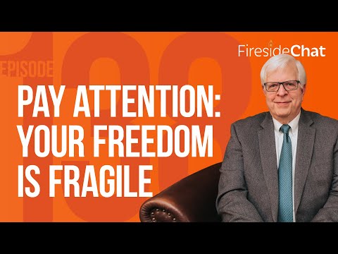 Fireside Chat Ep. 138 — Pay Attention: Your Freedom Is Fragile | Fireside Chat