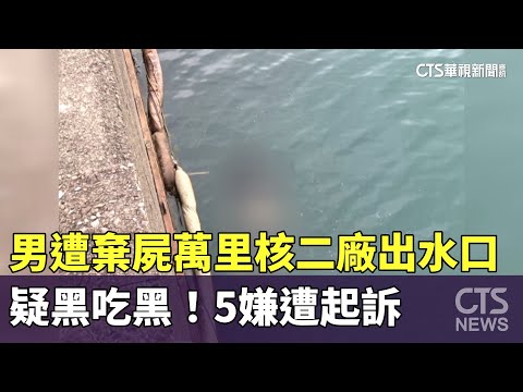 疑黑吃黑！男遭餵毒棄屍萬里核二廠出水口　5嫌遭起訴
