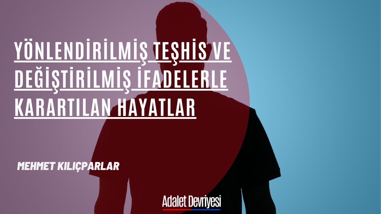 Yönlendirilmiş Teşhis ve Değiştirilmiş İfadelerle Karartılan Hayatlar #15temmuz #jandarma