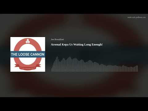 Arsenal Kepa Us Waiting Long Enough!