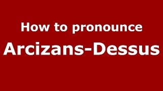 How to pronounce Arcizans-Dessus