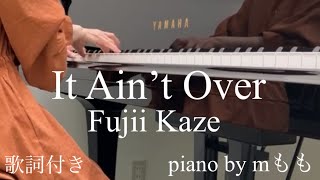 It Ain't Over/ FujiiKaze with Lyrics つくしぱんだ様アレンジ piano by mもも #藤井風 