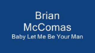 Brian McComas - Baby Let Me Be Your Man