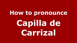 How to pronounce Capilla De Carrizal