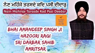 Nain Mahinje Tarasde Shabad Kirtan Bhai Amandeep Singh Ji Hazoori Ragi Sri Darbar Sahib