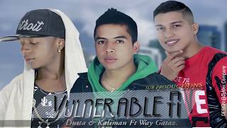 Vulnerable A Ti - Dutta Ft. Kaliman, Way Gataz (Audio Oficial)