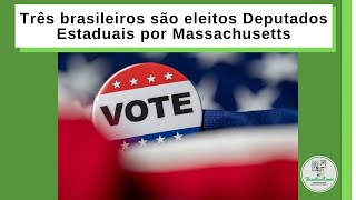 Três brasileiros são eleitos Deputados Estaduais por Massachusetts