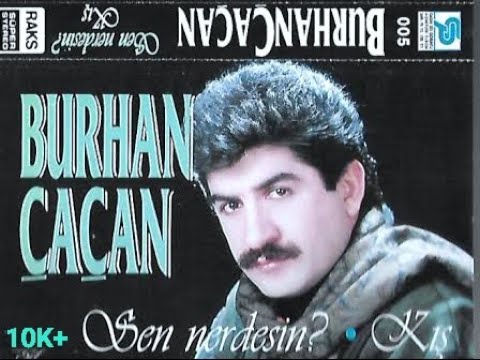Burhan çaçan sen nerdesin