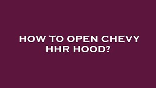 How to open chevy hhr hood?