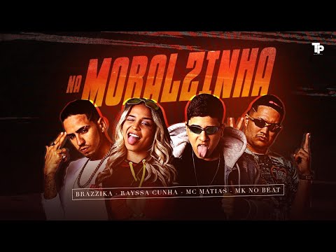 MC MATIAS, BRAZZIKA, RAYSSA CUNHA, MK NO BEAT - NA MORALZINHA