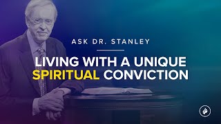 Living with a unique spiritual conviction (Ask Dr. Stanley)