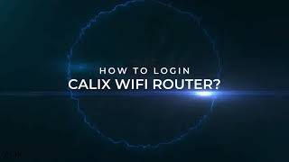 Quick Guide to Login to Calix Router