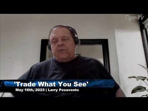 May 16th, Trade What You See, Hour 2 with Larry Pesavento  on TFNN - 2023