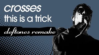 Crosses - This is A Trick (Deftones Remake)