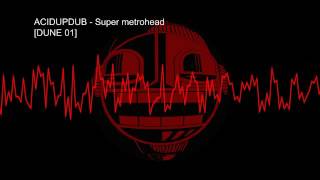 Acidupdub – Super metrohead [DUNE 01]