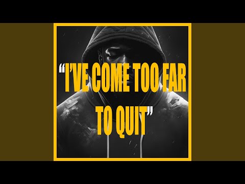 I'VE COME TOO FAR TO QUIT