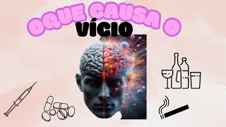 O que causa o vício e por que é tão difícil trata-lo?Qual o pior vicio{não conseguimos para sozinho}