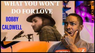 I would&#39;ve never known!! Bobby Caldwell- &quot;What You Won&#39;t Do For Love&quot; *REACTION*