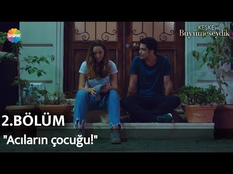 Keşke Hiç Büyümeseydik 2. Bölüm | "Acıların çocuğu!"