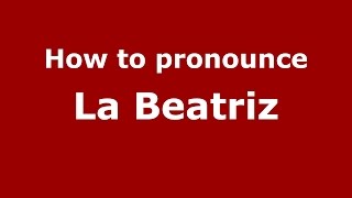How to pronounce La Beatriz